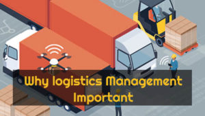 Why Logistics Management Important - 4 Reasons