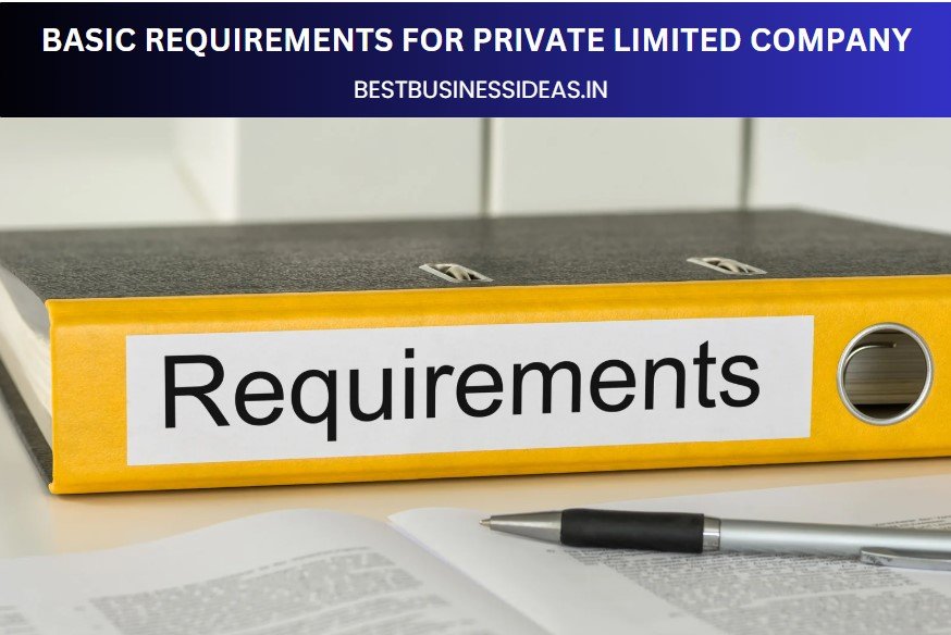 Minimum Requirements to Start a Private Limited Company Minimum Requirements to Start a Private Limited Company